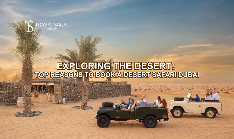 Exploring the Desert: Top Reasons to Book a Desert Safari Dubai